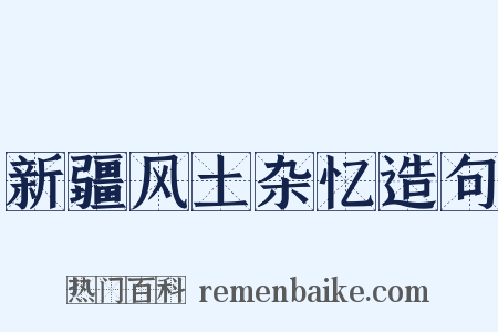 新疆风土杂忆造句是什么意思的图片